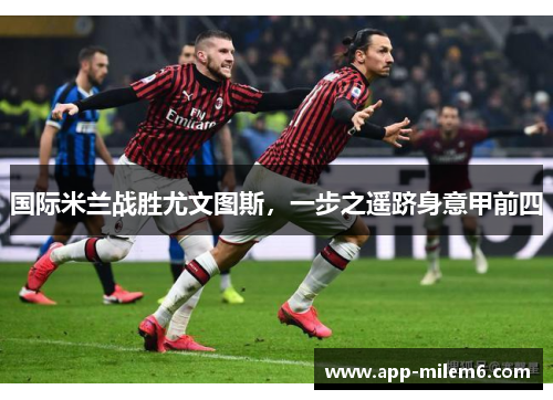 国际米兰战胜尤文图斯，一步之遥跻身意甲前四