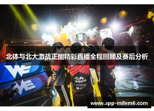北体与北大激战正酣精彩直播全程回顾及赛后分析